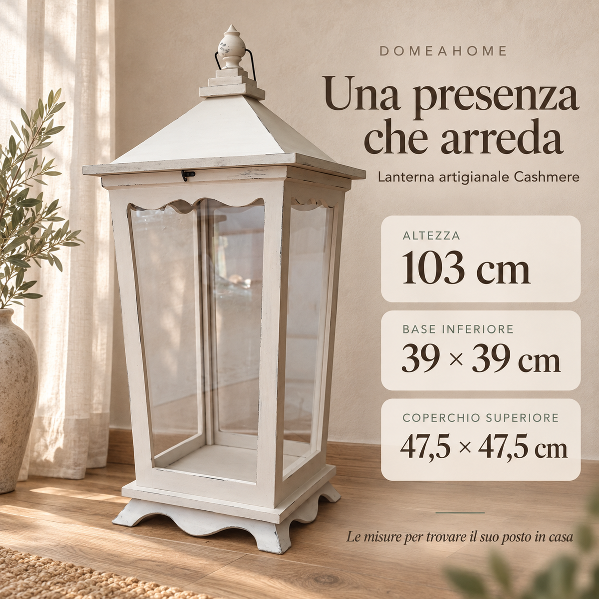 Misure lanterna Cashmere: altezza 103 cm, base 39 x 39 cm, coperchio 47,5 x 47,5 cm